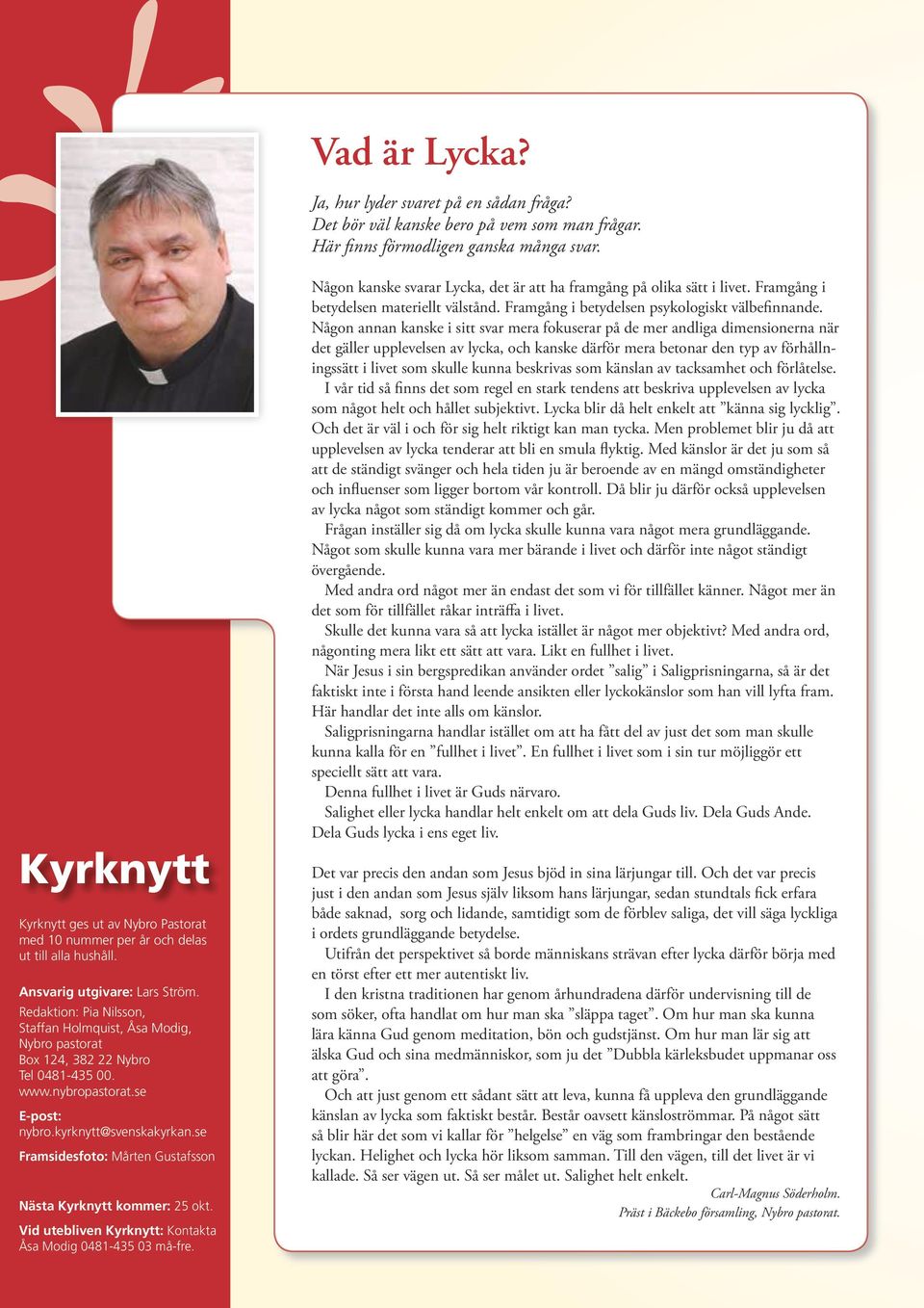 Redaktion: Pia Nilsson, Staffan Holmquist, Åsa Modig, Nybro pastorat Box 124, 382 22 Nybro Tel 0481-435 00. www.nybropastorat.se E-post: nybro.kyrknytt@svenskakyrkan.