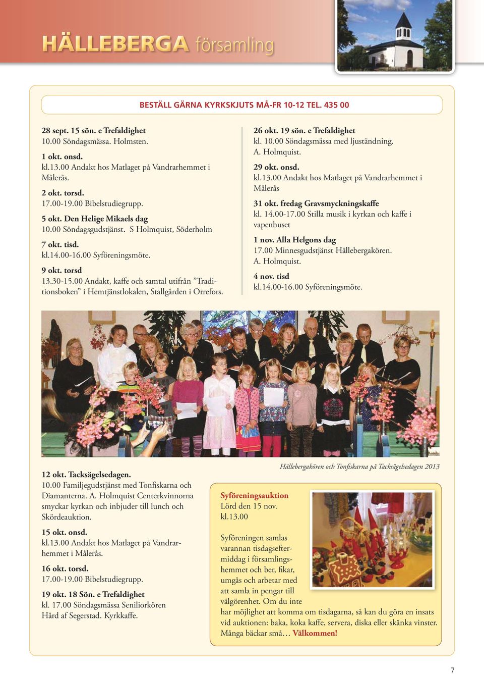 00 Syföreningsmöte. 9 okt. torsd 13.30-15.00 Andakt, kaffe och samtal utifrån Traditionsboken i Hemtjänstlokalen, Stallgården i Orrefors. 26 okt. 19 sön. e Trefaldighet kl. 10.