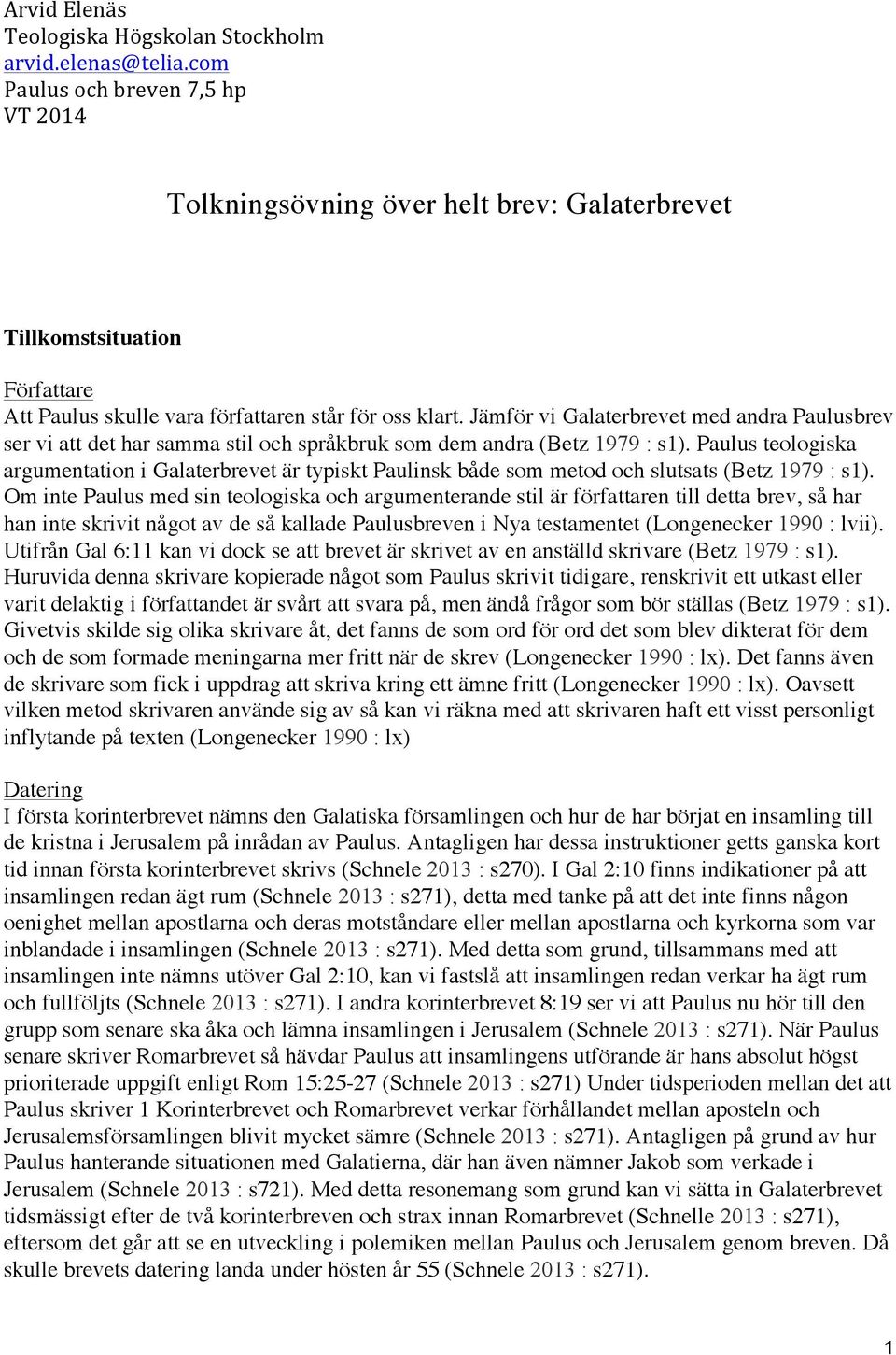 Paulus teologiska argumentation i Galaterbrevet är typiskt Paulinsk både som metod och slutsats (Betz 1979 : s1).