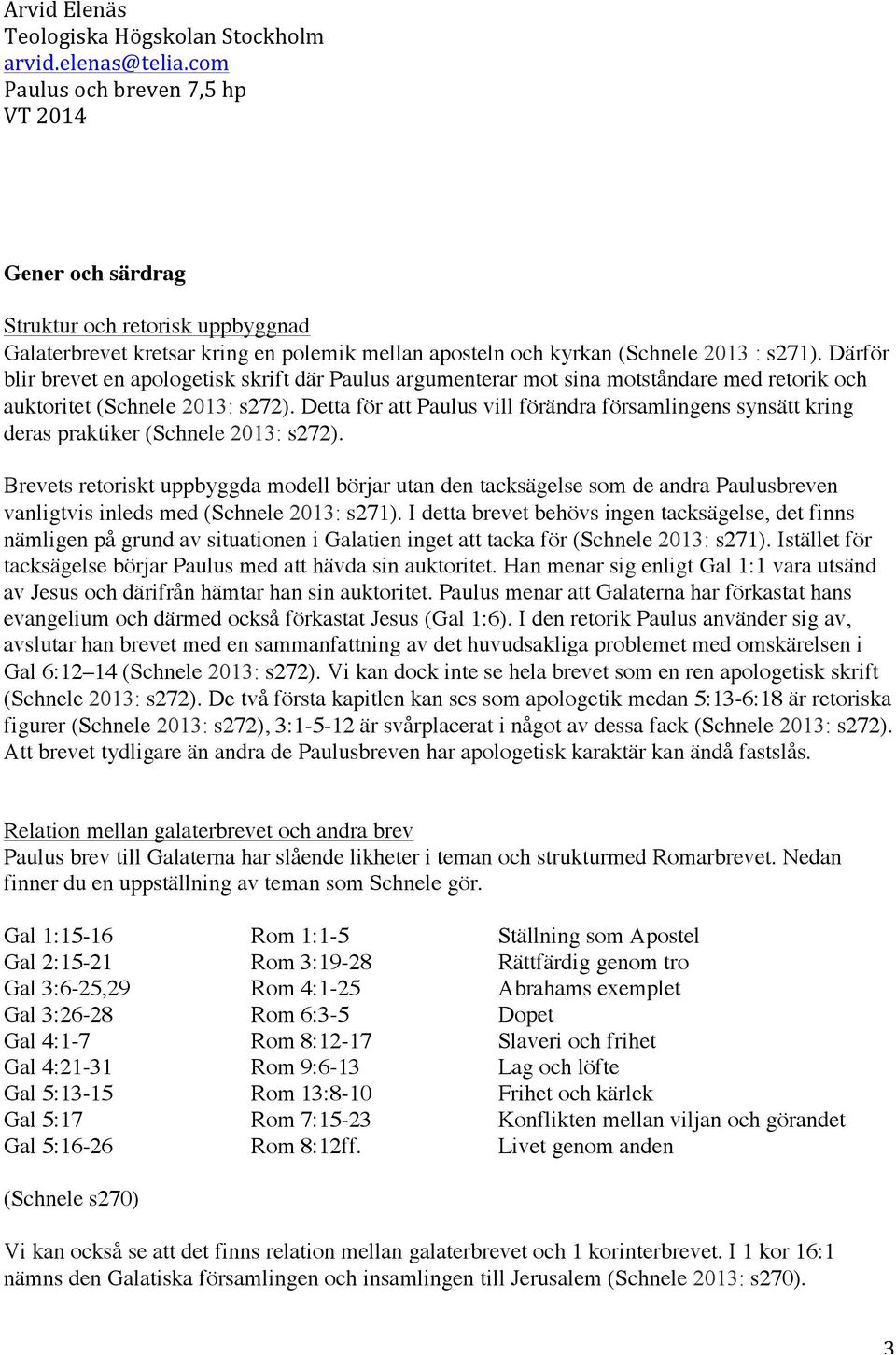 Detta för att Paulus vill förändra församlingens synsätt kring deras praktiker (Schnele 2013: s272).