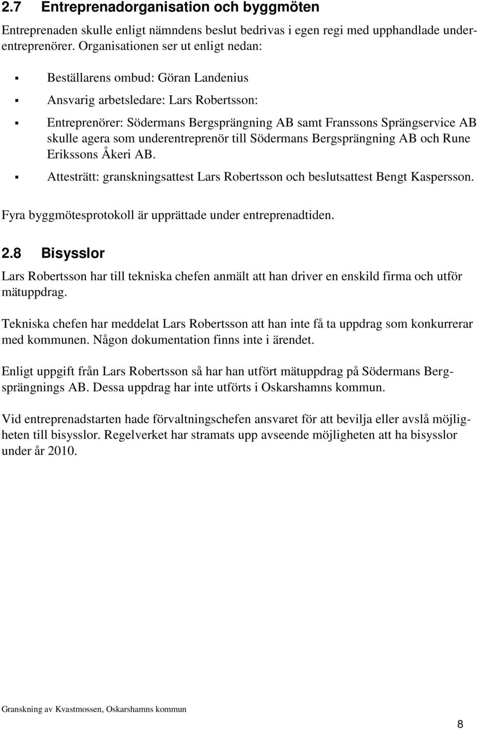 som underentreprenör till Södermans Bergsprängning AB och Rune Erikssons Åkeri AB. Attesträtt: granskningsattest Lars Robertsson och beslutsattest Bengt Kaspersson.