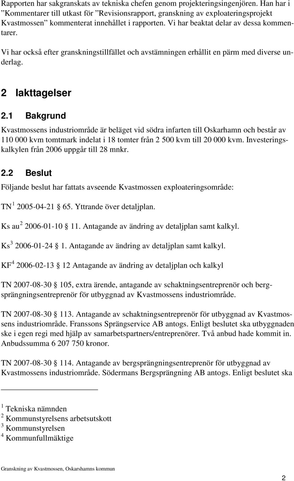 Vi har också efter granskningstillfället och avstämningen erhållit en pärm med diverse underlag. 2 Iakttagelser 2.