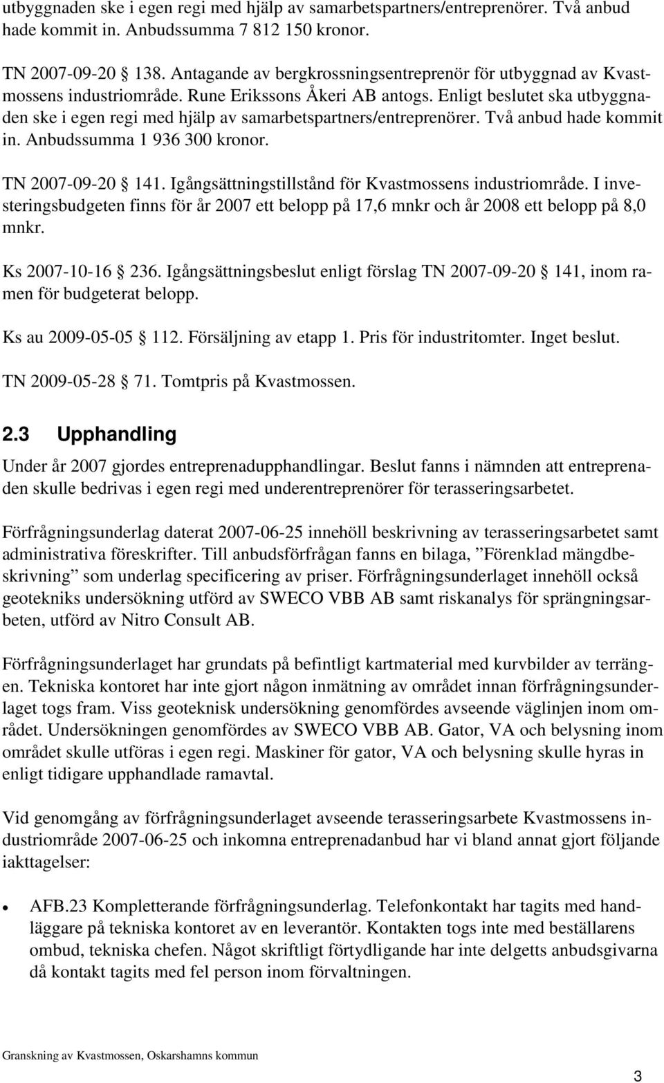 Enligt beslutet ska utbyggnaden ske i egen regi med hjälp av samarbetspartners/entreprenörer. Två anbud hade kommit in. Anbudssumma 1 936 300 kronor. TN 2007-09-20 141.