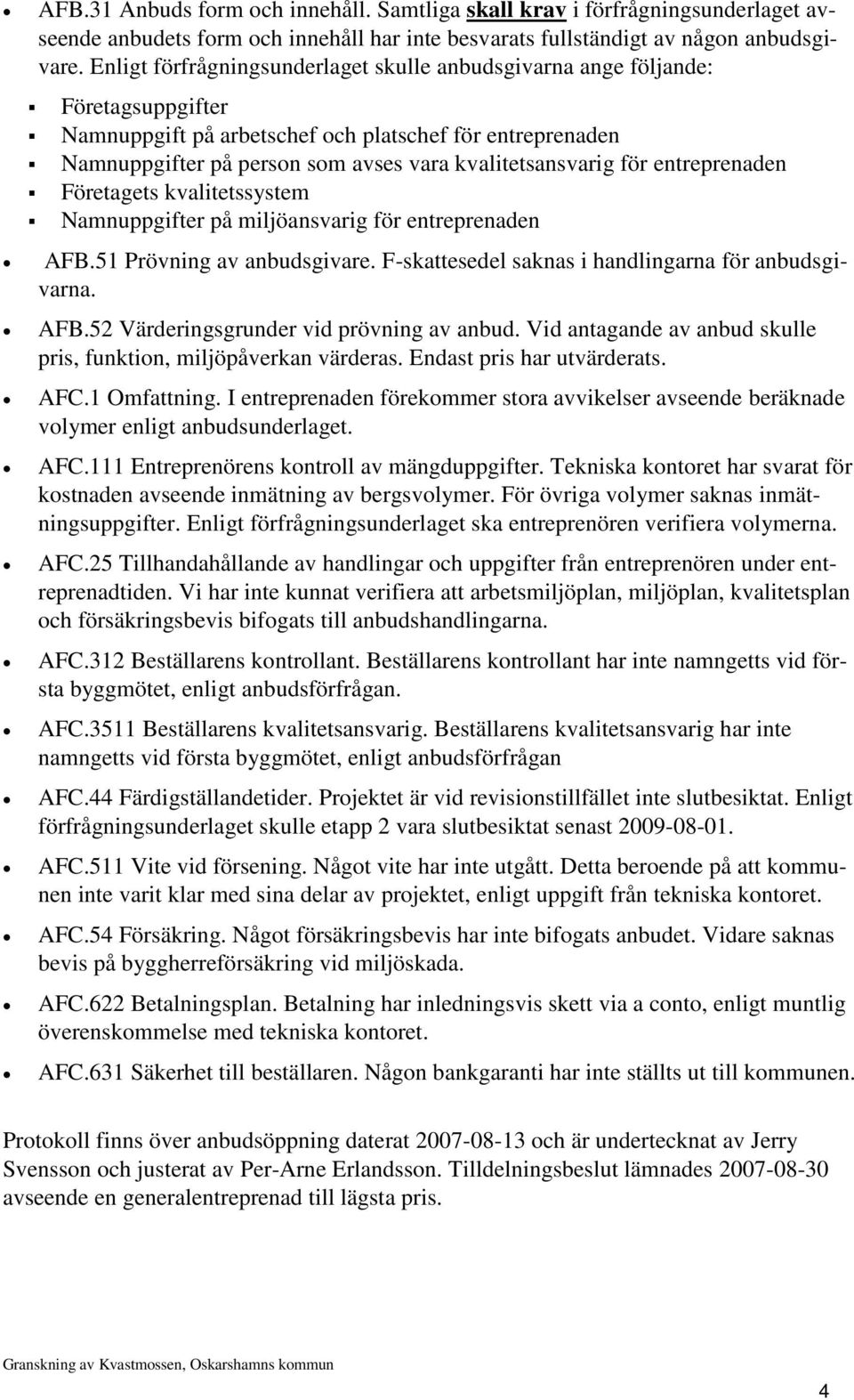 för entreprenaden Företagets kvalitetssystem Namnuppgifter på miljöansvarig för entreprenaden AFB.51 Prövning av anbudsgivare. F-skattesedel saknas i handlingarna för anbudsgivarna. AFB.52 Värderingsgrunder vid prövning av anbud.