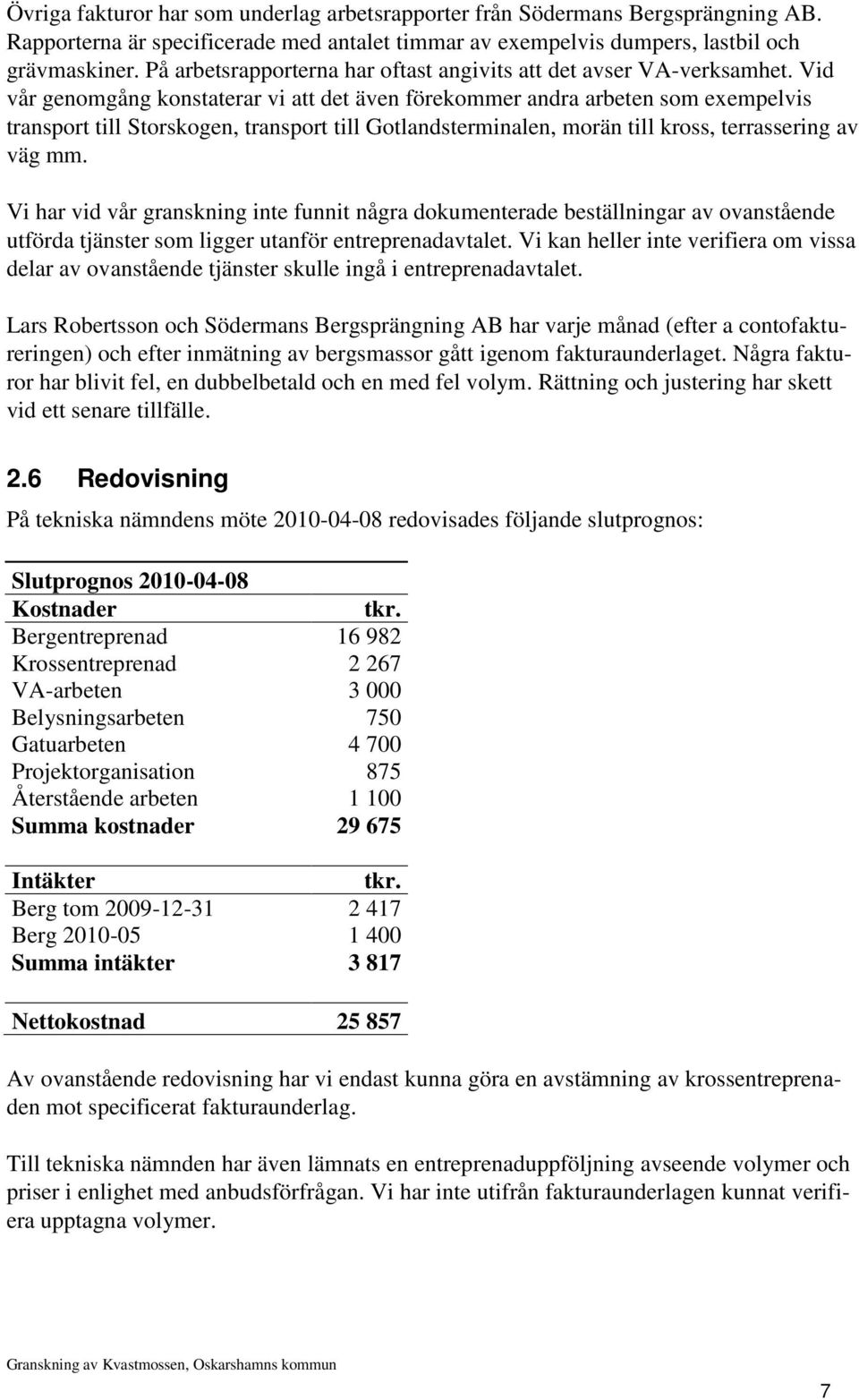 Vid vår genomgång konstaterar vi att det även förekommer andra arbeten som exempelvis transport till Storskogen, transport till Gotlandsterminalen, morän till kross, terrassering av väg mm.