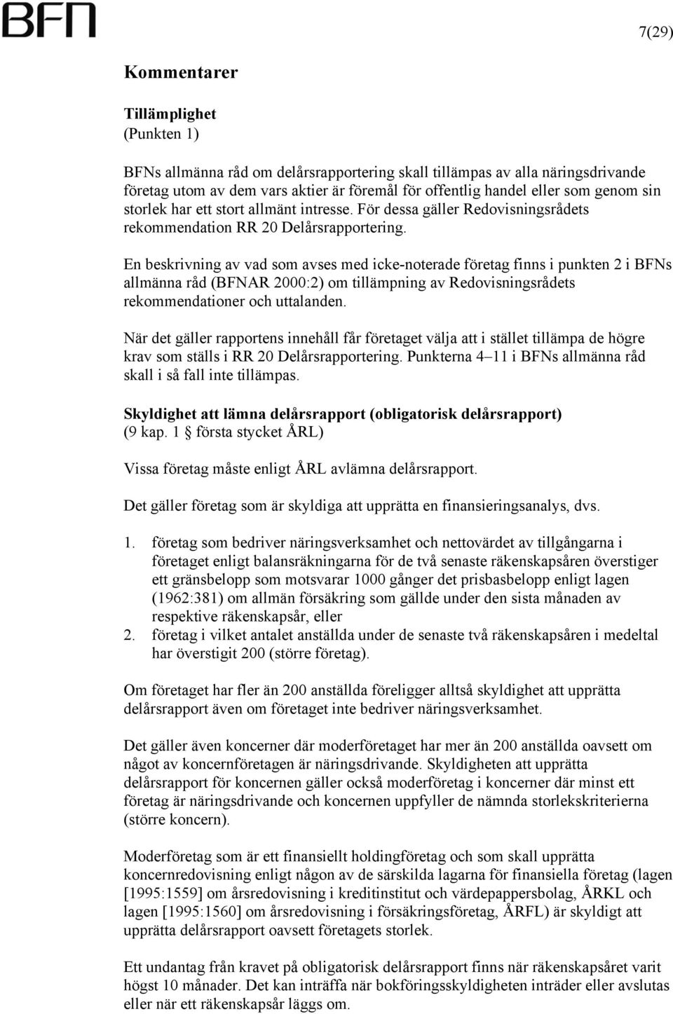En beskrivning av vad som avses med icke-noterade företag finns i punkten 2 i BFNs allmänna råd (BFNAR 2000:2) om tillämpning av Redovisningsrådets rekommendationer och uttalanden.