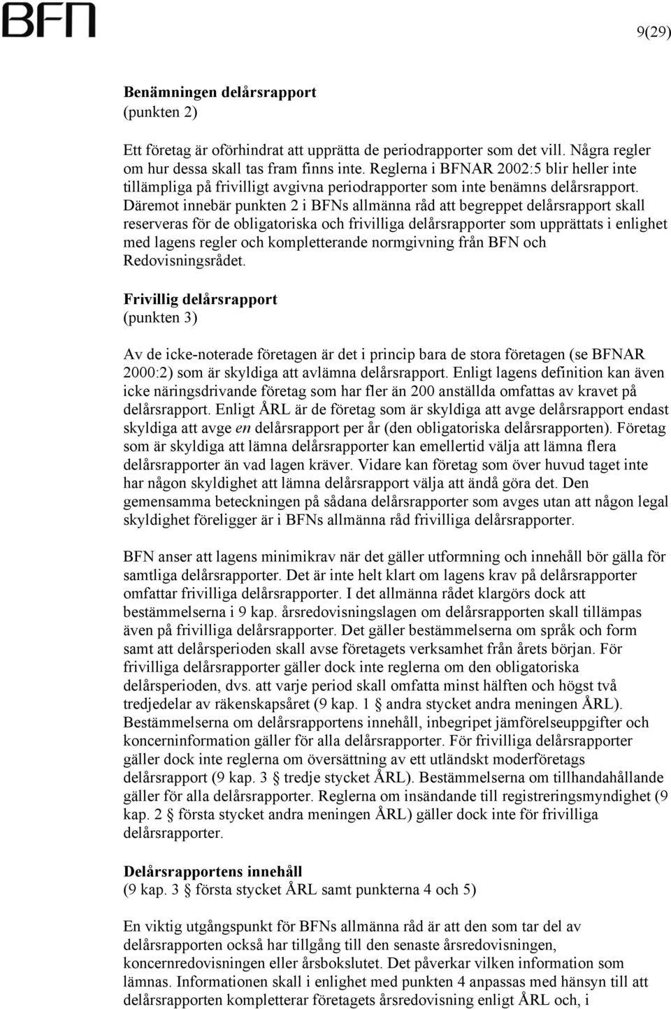 Däremot innebär punkten 2 i BFNs allmänna råd att begreppet delårsrapport skall reserveras för de obligatoriska och frivilliga delårsrapporter som upprättats i enlighet med lagens regler och