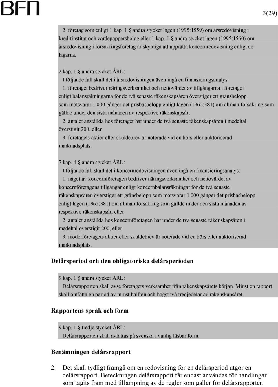 1 andra stycket ÅRL: I följande fall skall det i årsredovisningen även ingå en finansieringsanalys: 1.