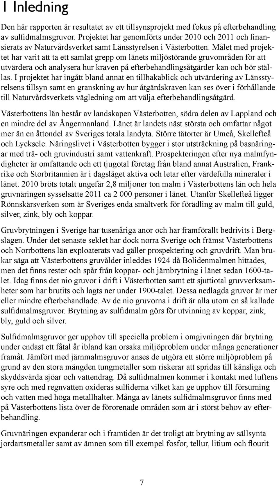 Målet med projektet har varit att ta ett samlat grepp om länets miljöstörande gruvområden för att utvärdera och analysera hur kraven på efterbehandlingsåtgärder kan och bör ställas.