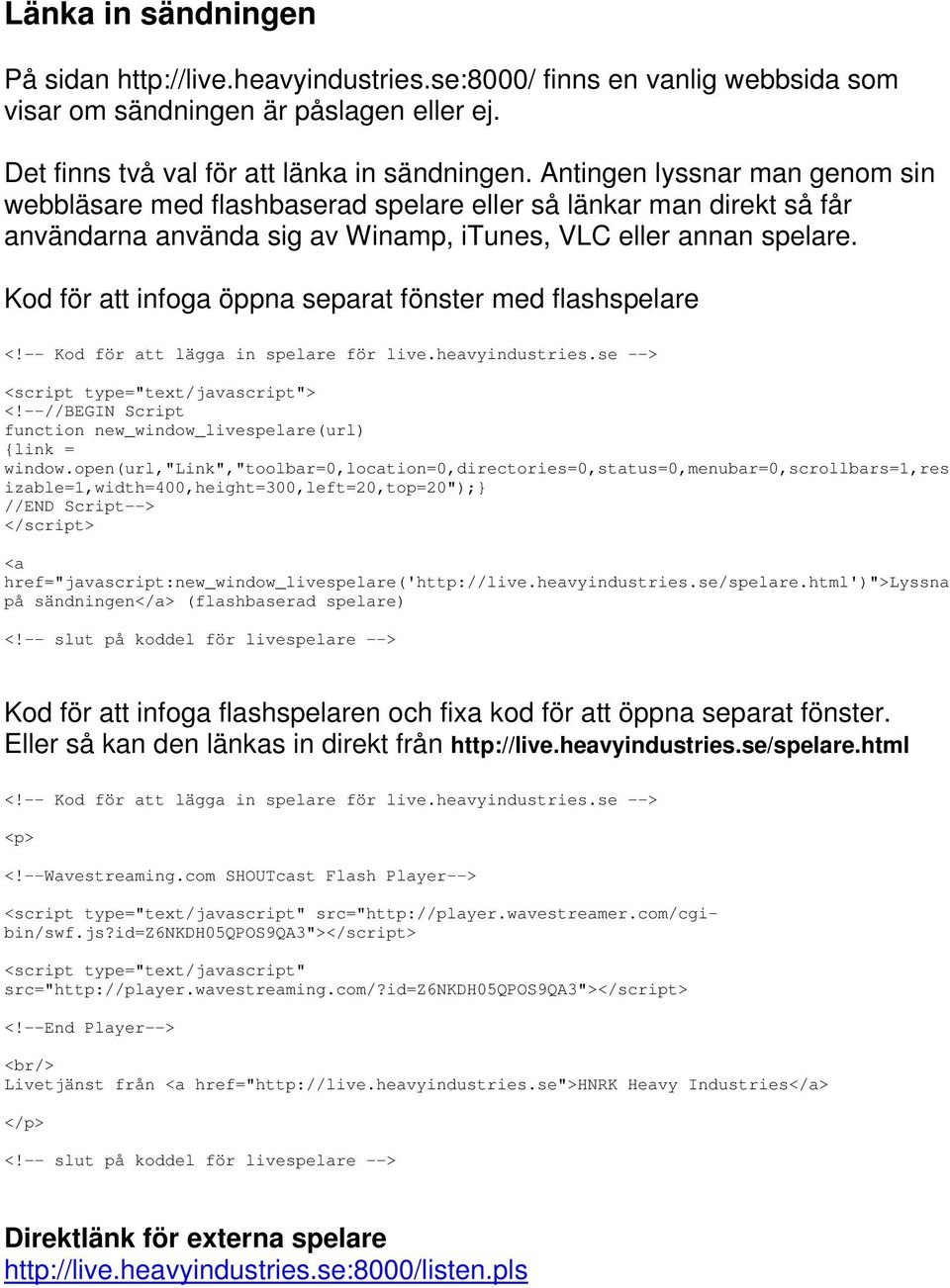 Kod för att infoga öppna separat fönster med flashspelare <!-- Kod för att lägga in spelare för live.heavyindustries.se --> <script type="text/javascript"> <!