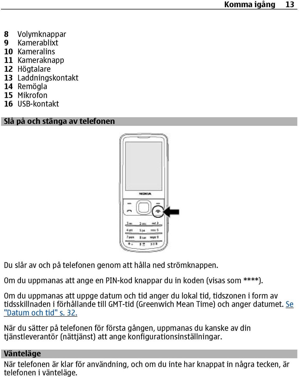 Om du uppmanas att uppge datum och tid anger du lokal tid, tidszonen i form av tidsskillnaden i förhållande till GMT-tid (Greenwich Mean Time) och anger datumet. Se "Datum och tid" s. 32.