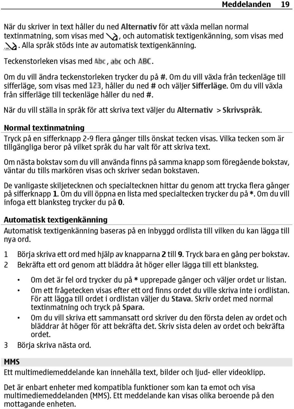 Om du vill växla från teckenläge till sifferläge, som visas med, håller du ned # och väljer Sifferläge. Om du vill växla från sifferläge till teckenläge håller du ned #.