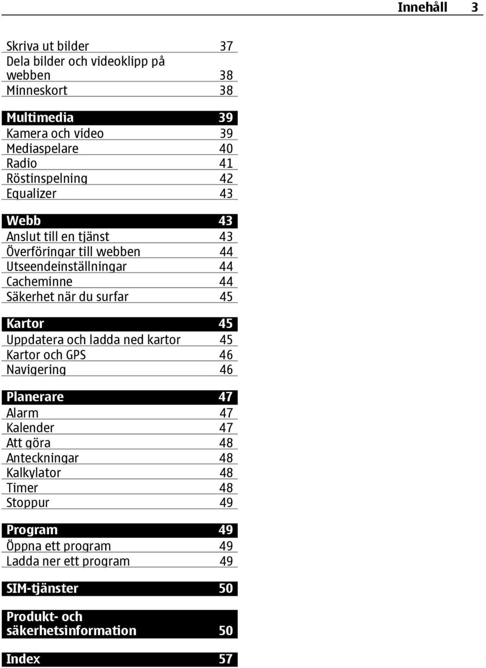 surfar 45 Kartor 45 Uppdatera och ladda ned kartor 45 Kartor och GPS 46 Navigering 46 Planerare 47 Alarm 47 Kalender 47 Att göra 48 Anteckningar 48