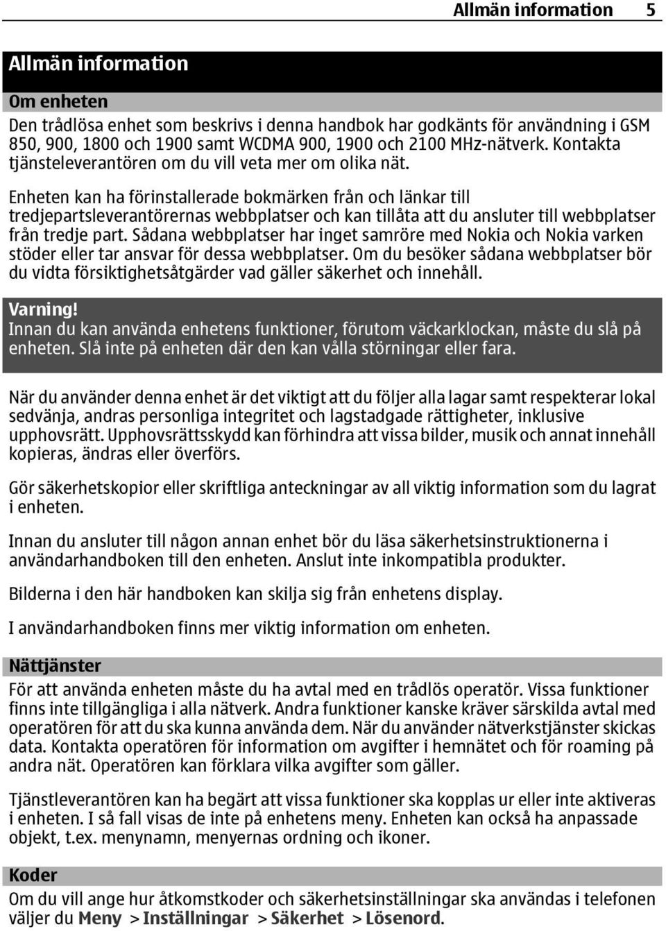 Enheten kan ha förinstallerade bokmärken från och länkar till tredjepartsleverantörernas webbplatser och kan tillåta att du ansluter till webbplatser från tredje part.