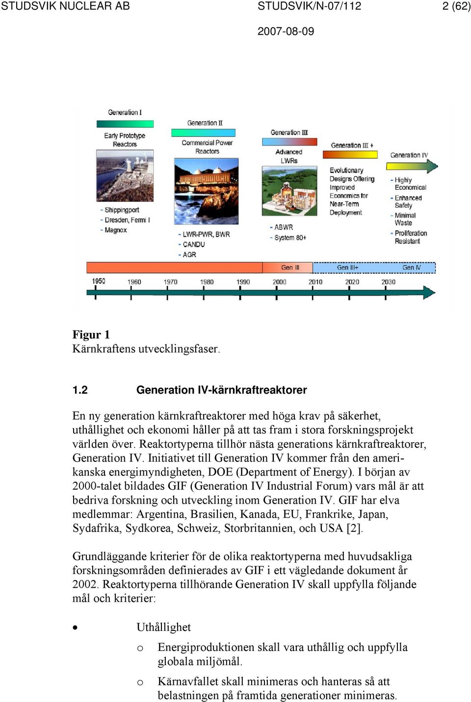 2 Generation IV-kärnkraftreaktorer En ny generation kärnkraftreaktorer med höga krav på säkerhet, uthållighet och ekonomi håller på att tas fram i stora forskningsprojekt världen över.