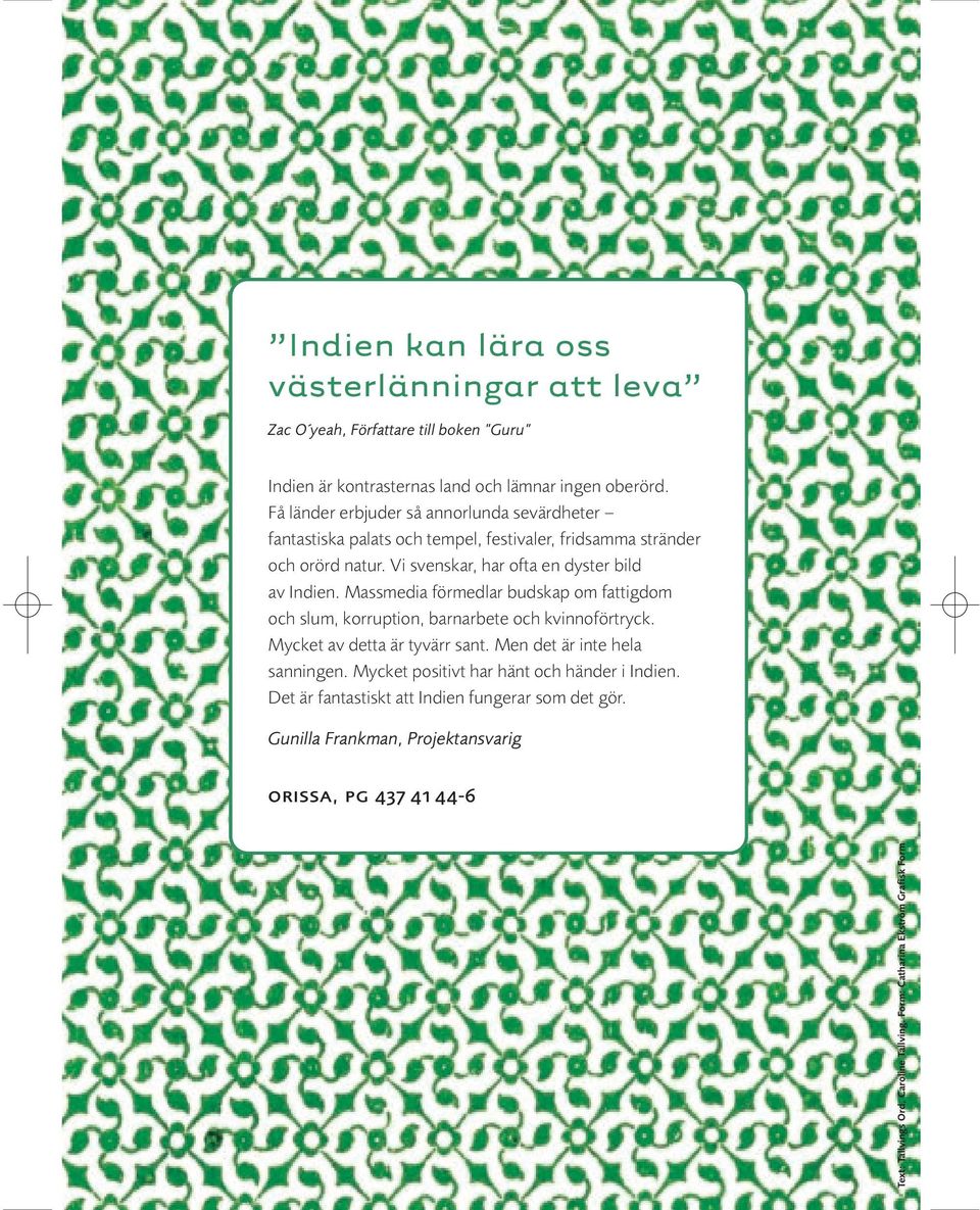 Massmedia förmedlar budskap om fattigdom och slum, korruption, barnarbete och kvinnoförtryck. Mycket av detta är tyvärr sant. Men det är inte hela sanningen.