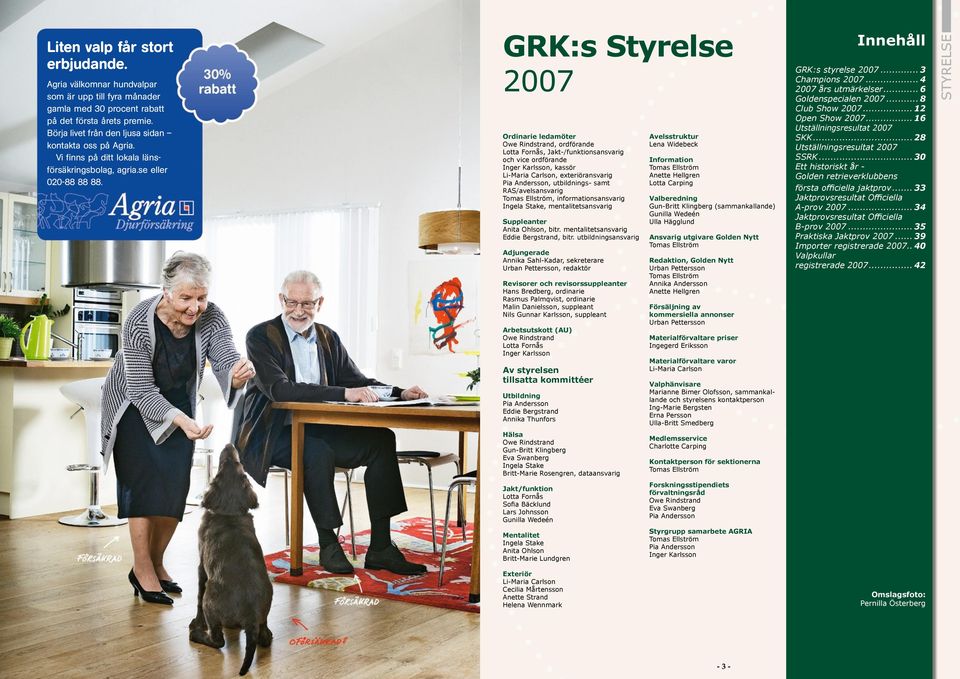 GRK:s Styrelse 2007 Ordinarie ledamöter Owe Rindstrand, ordförande Lotta Fornås, -/funktionsansvarig och vice ordförande Inger Karlsson, kassör Li-Maria Carlson, exteriöransvarig Pia Andersson,