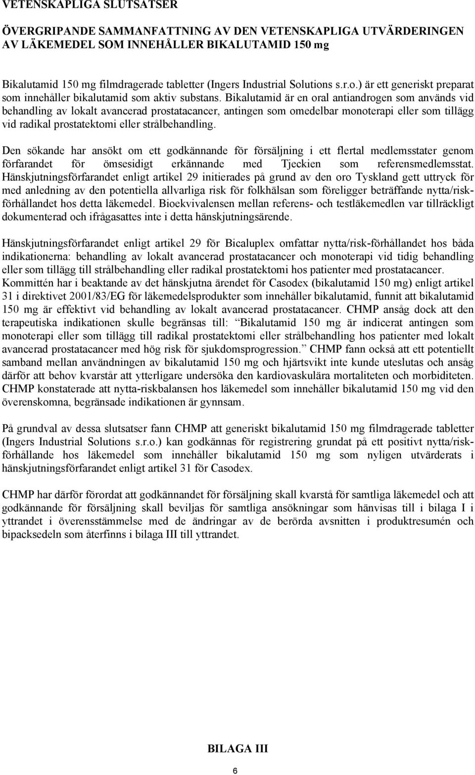 Bikalutamid är en oral antiandrogen som används vid behandling av lokalt avancerad prostatacancer, antingen som omedelbar monoterapi eller som tillägg vid radikal prostatektomi eller strålbehandling.