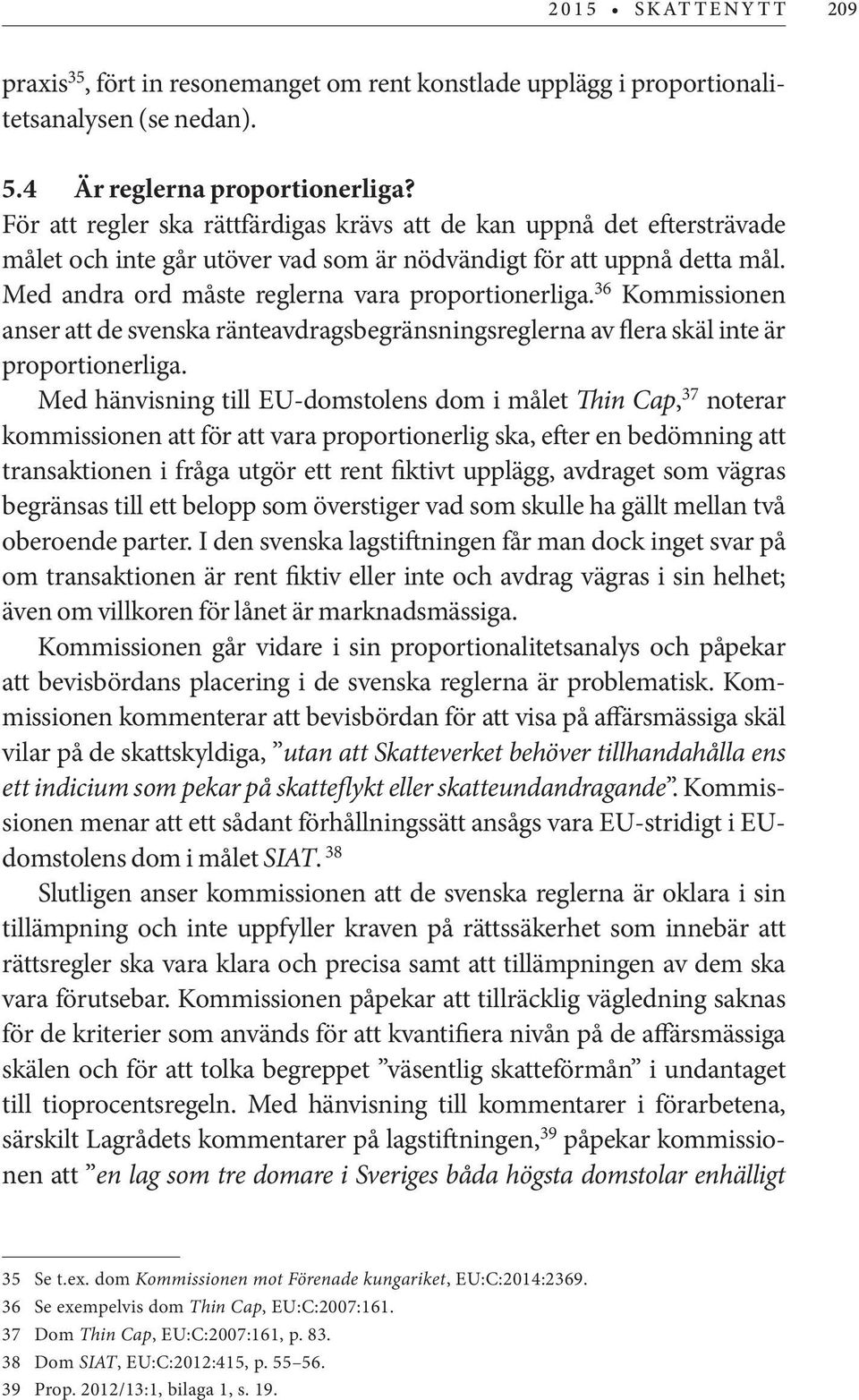 36 Kommissionen anser att de svenska ränteavdragsbegränsningsreglerna av flera skäl inte är proportionerliga.
