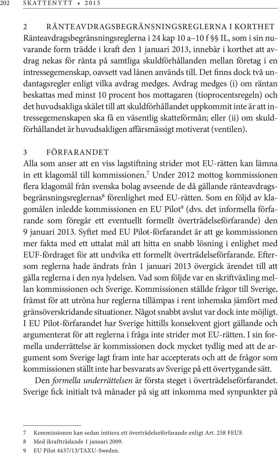 Avdrag medges (i) om räntan beskattas med minst 10 procent hos mottagaren (tioprocentsregeln) och det huvudsakliga skälet till att skuldförhållandet uppkommit inte är att intressegemenskapen ska få