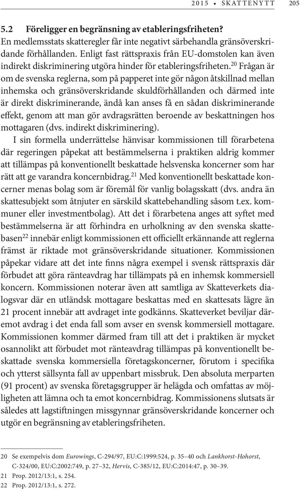 20 Frågan är om de svenska reglerna, som på papperet inte gör någon åtskillnad mellan inhemska och gränsöverskridande skuldförhållanden och därmed inte är direkt diskriminerande, ändå kan anses få en