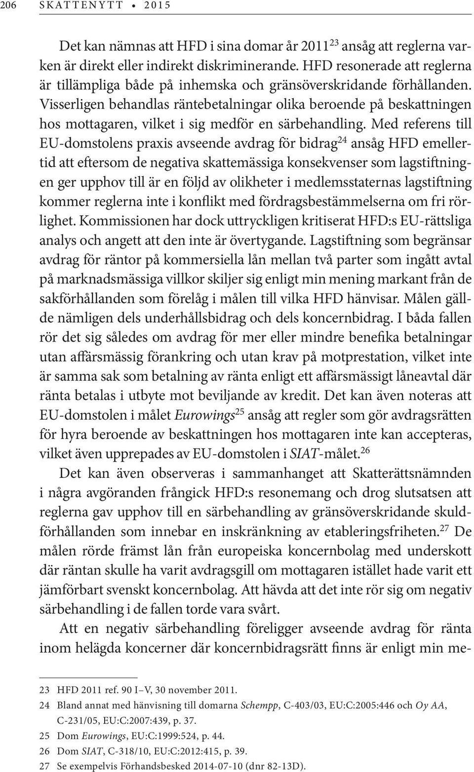 Visserligen behandlas räntebetalningar olika beroende på beskattningen hos mottagaren, vilket i sig medför en särbehandling.