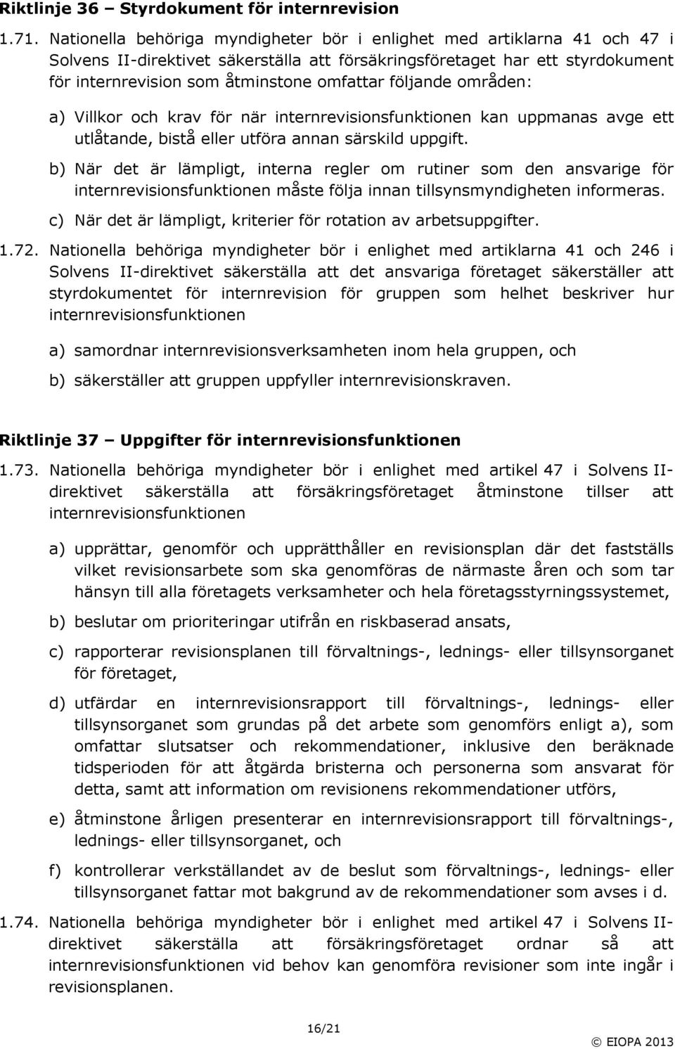 följande områden: a) Villkor och krav för när internrevisionsfunktionen kan uppmanas avge ett utlåtande, bistå eller utföra annan särskild uppgift.