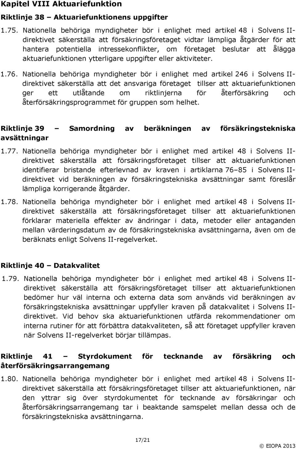 företaget beslutar att ålägga aktuariefunktionen ytterligare uppgifter eller aktiviteter. 1.76.