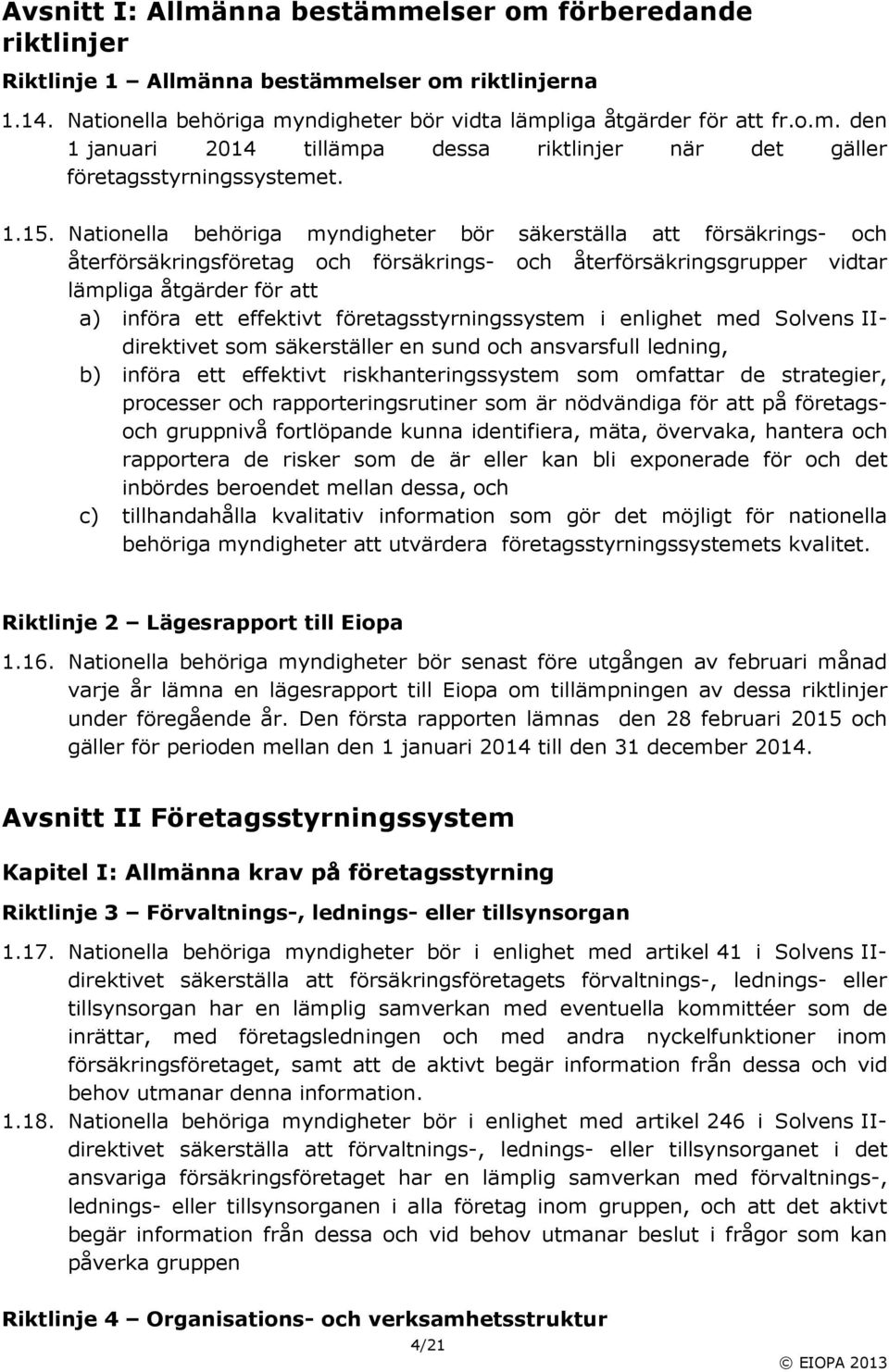 företagsstyrningssystem i enlighet med Solvens II direktivet som säkerställer en sund och ansvarsfull ledning, b) införa ett effektivt riskhanteringssystem som omfattar de strategier, processer och