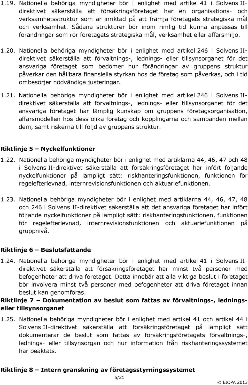 Nationella behöriga myndigheter bör i enlighet med artikel 246 i Solvens II direktivet säkerställa att förvaltnings, lednings eller tillsynsorganet för det ansvariga företaget som bedömer hur
