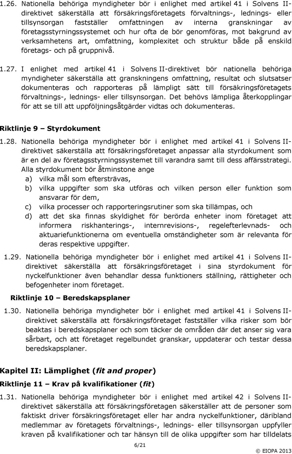 1.27. I enlighet med artikel 41 i Solvens IIdirektivet bör nationella behöriga myndigheter säkerställa att granskningens omfattning, resultat och slutsatser dokumenteras och rapporteras på lämpligt