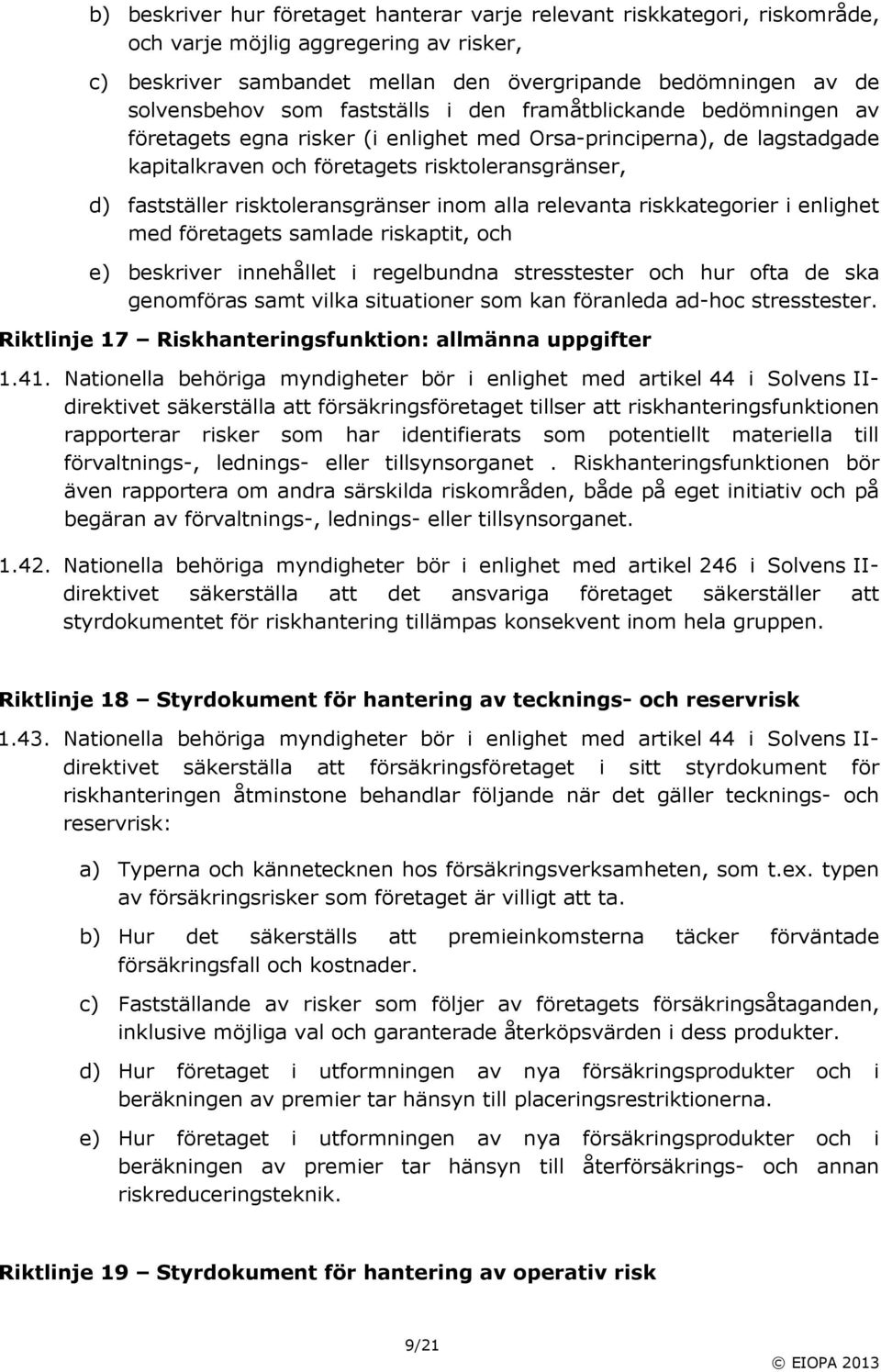 risktoleransgränser inom alla relevanta riskkategorier i enlighet med företagets samlade riskaptit, och e) beskriver innehållet i regelbundna stresstester och hur ofta de ska genomföras samt vilka