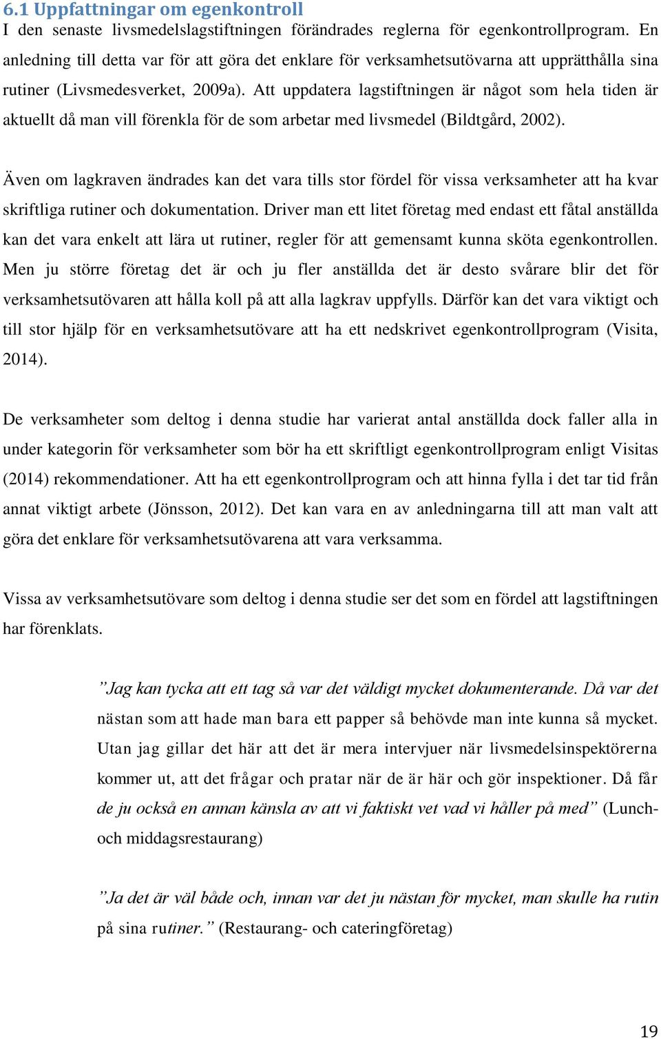 Att uppdatera lagstiftningen är något som hela tiden är aktuellt då man vill förenkla för de som arbetar med livsmedel (Bildtgård, 2002).