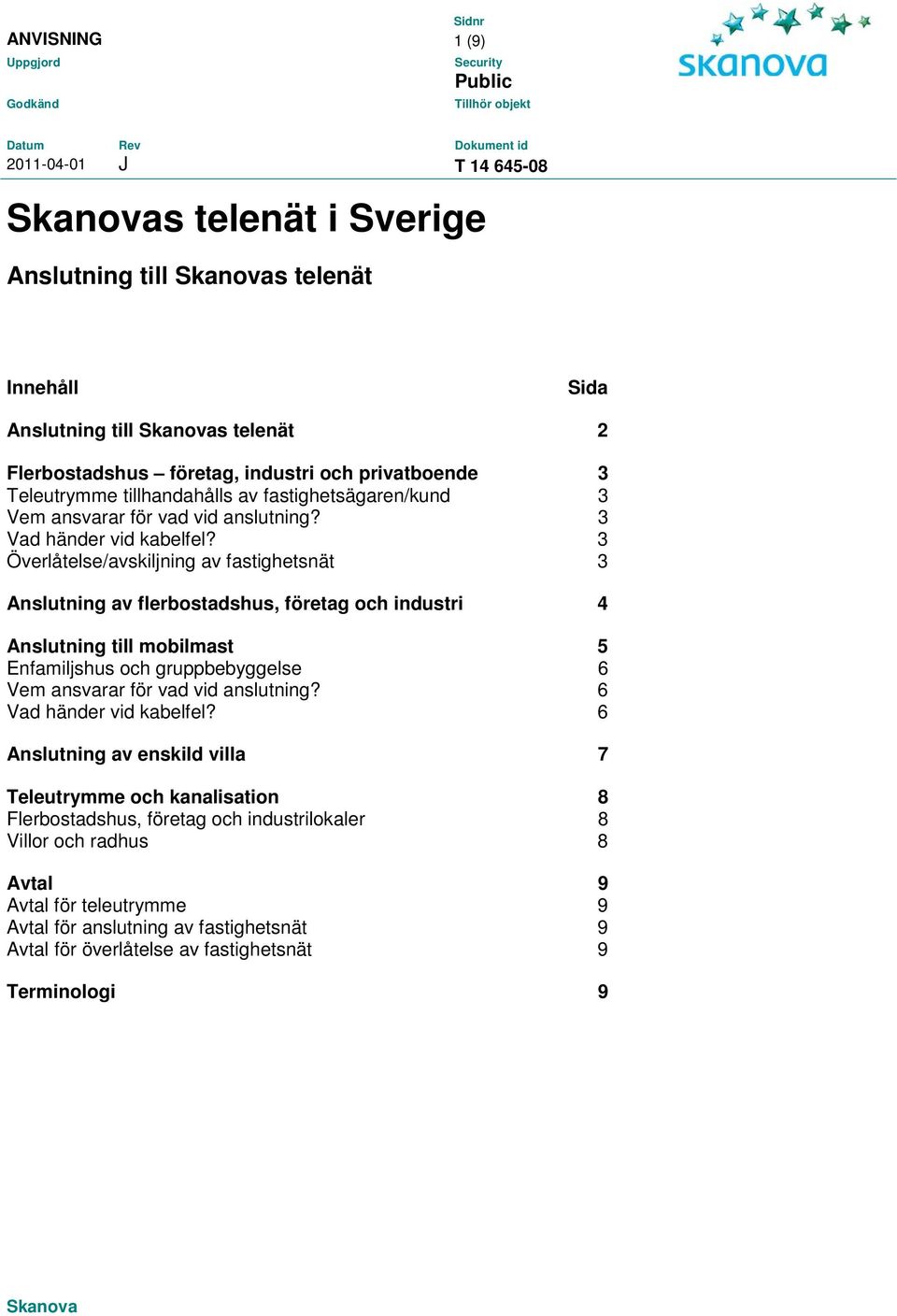 3 Överlåtelse/avskiljning av fastighetsnät 3 Anslutning av flerbostadshus, företag och industri 4 Anslutning till mobilmast 5 Enfamiljshus och gruppbebyggelse 6 Vem ansvarar för vad vid