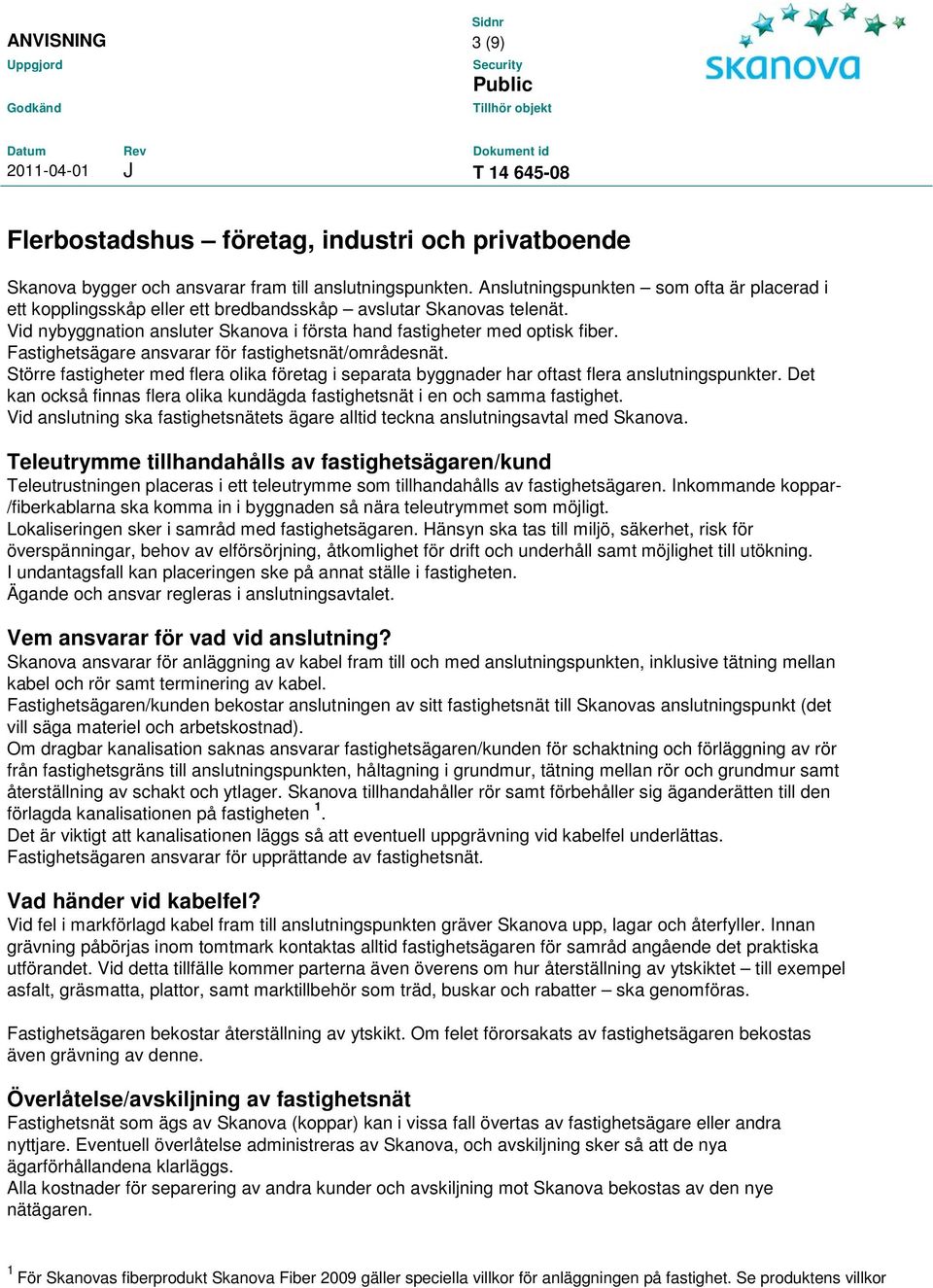 Större fastigheter med flera olika företag i separata byggnader har oftast flera anslutningspunkter. Det kan också finnas flera olika kundägda fastighetsnät i en och samma fastighet.