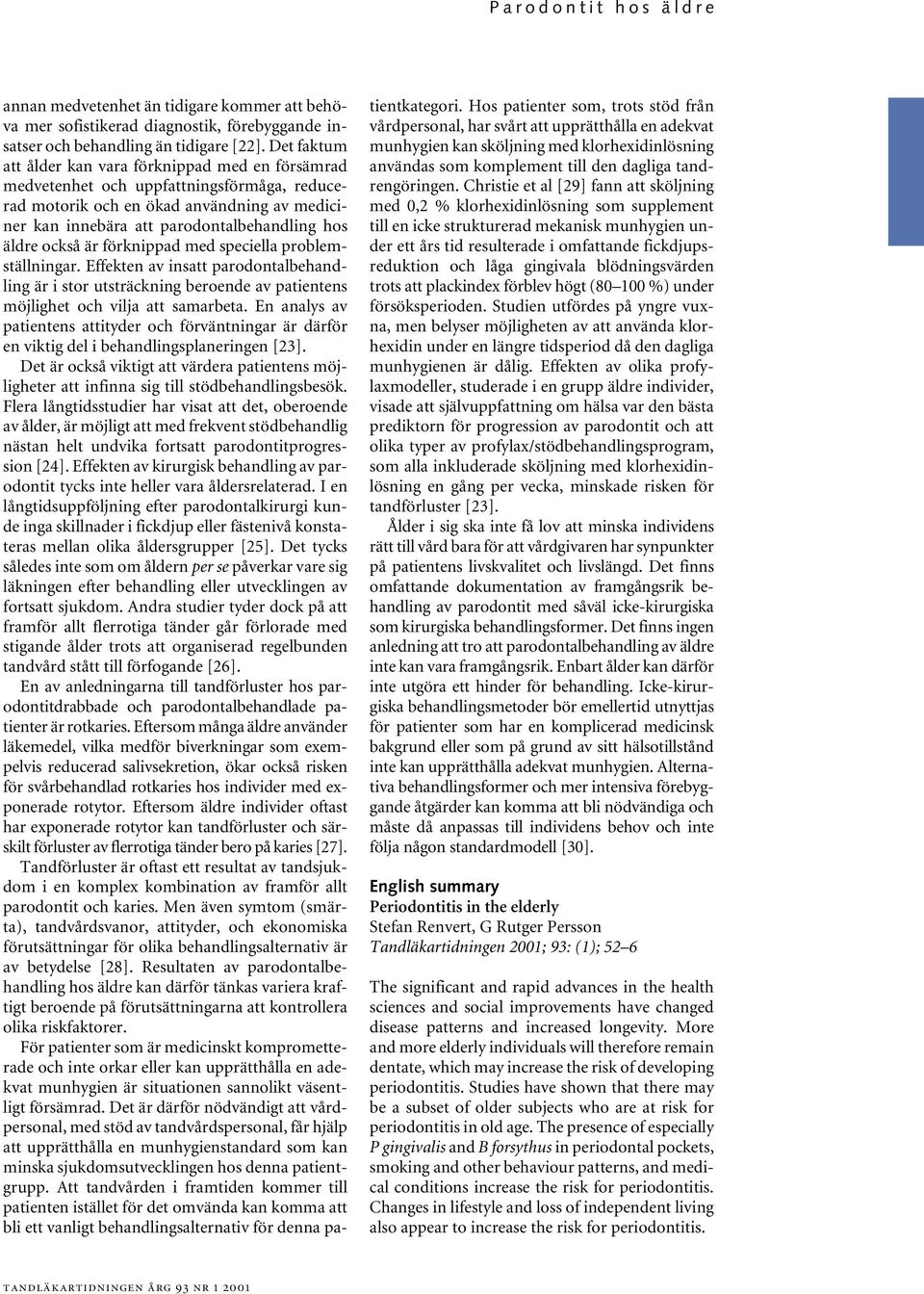 också är förknippad med speciella problemställningar. Effekten av insatt parodontalbehandling är i stor utsträckning beroende av patientens möjlighet och vilja att samarbeta.