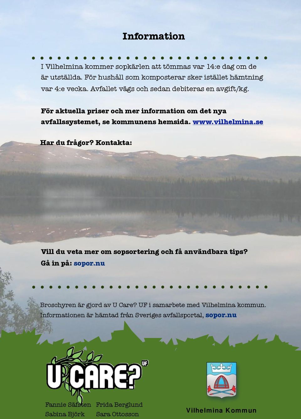 Kontakta: Gun Inger Fryklund Tel: 0940/140 80 guninger.fryklund@vilhelmina.se Vill du veta mer om sopsortering och få användbara tips? Gå in på: sopor.