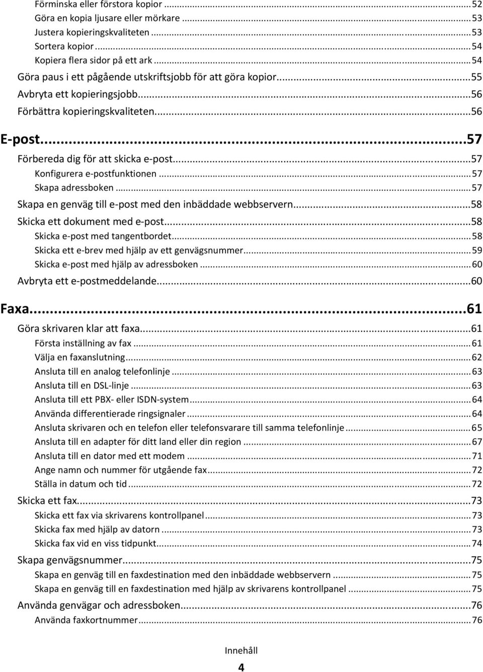 ..57 Konfigurera e-postfunktionen...57 Skapa adressboken...57 Skapa en genväg till e-post med den inbäddade webbservern...58 Skicka ett dokument med e-post...58 Skicka e-post med tangentbordet.