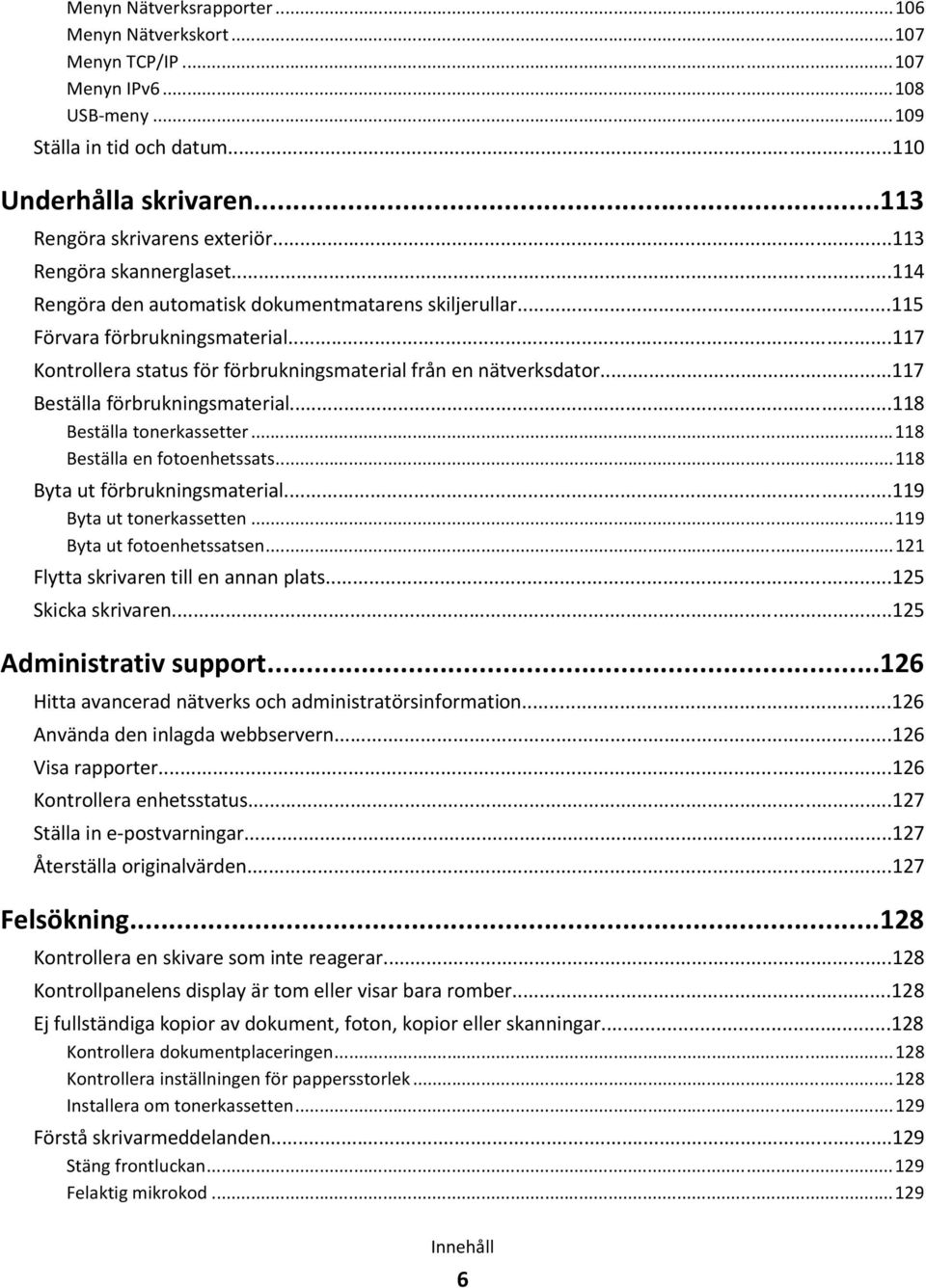 ..117 Beställa förbrukningsmaterial...118 Beställa tonerkassetter...118 Beställa en fotoenhetssats...118 Byta ut förbrukningsmaterial...119 Byta ut tonerkassetten...119 Byta ut fotoenhetssatsen.