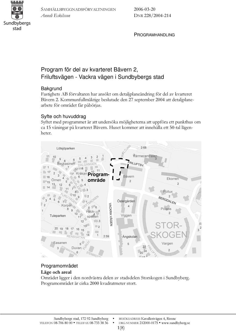 Syfte och huvuddrag Syftet med programmet är att undersöka möjligheterna att uppföra ett punkthus om ca 15 våningar på kvarteret Bävern. Huset kommer att innehålla ett 50-tal lägenheter.