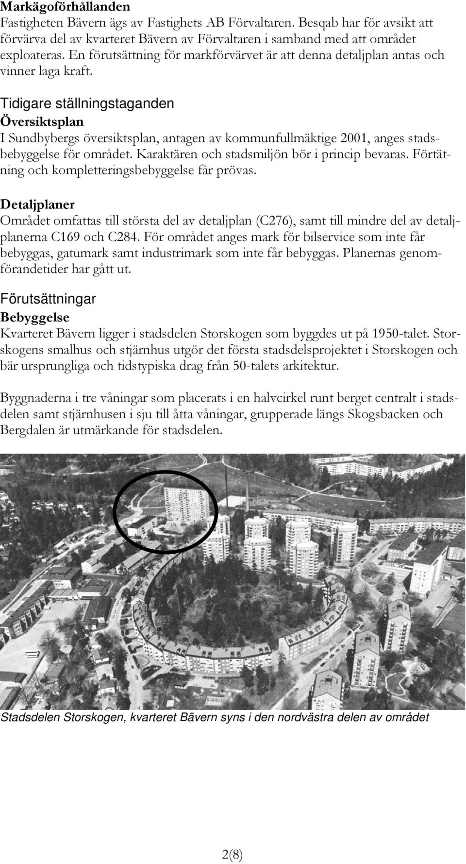 Tidigare ställningstaganden Översiktsplan I Sundbybergs översiktsplan, antagen av kommunfullmäktige 2001, anges stadsbebyggelse för området. Karaktären och stadsmiljön bör i princip bevaras.