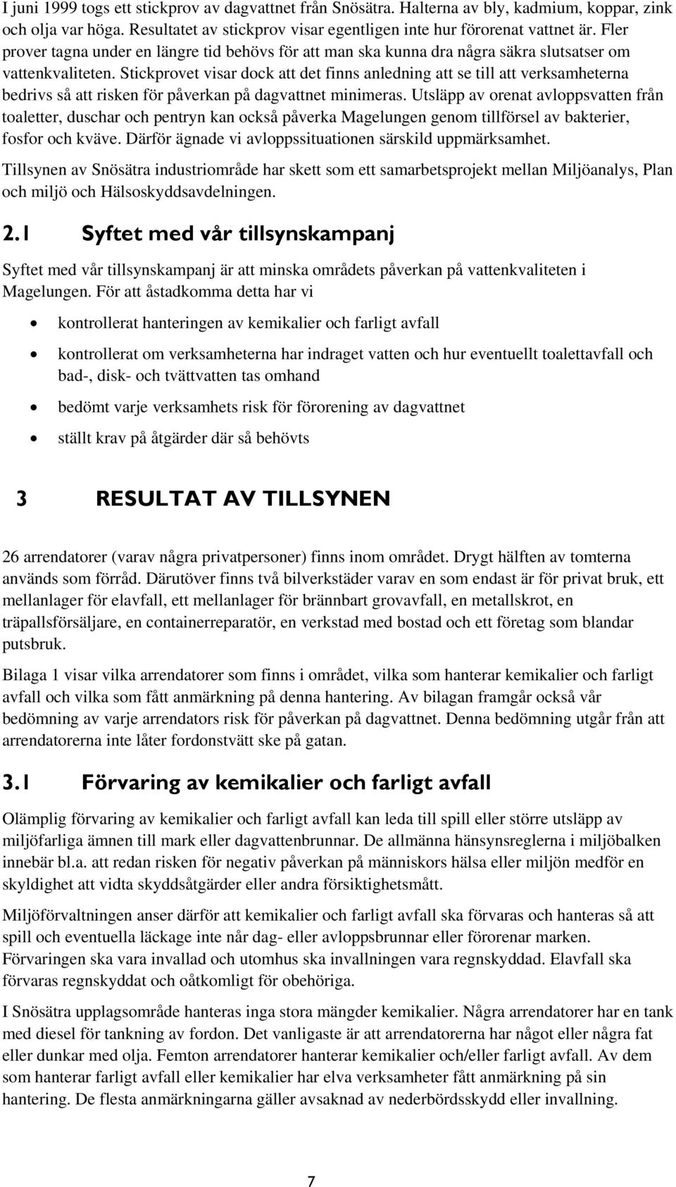 Stickprovet visar dock att det finns anledning att se till att verksamheterna bedrivs så att risken för påverkan på dagvattnet minimeras.