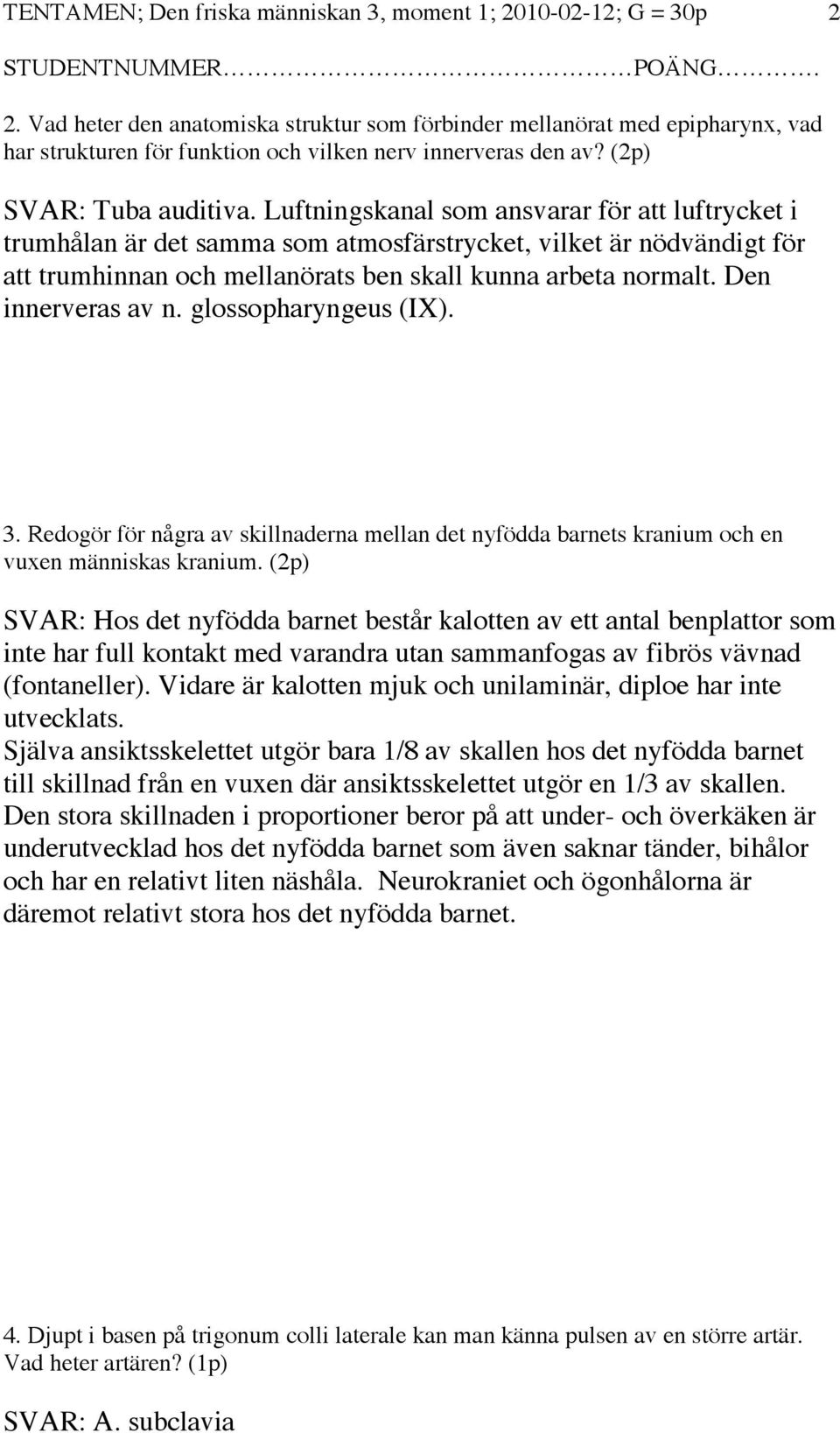 Luftningskanal som ansvarar för att luftrycket i trumhålan är det samma som atmosfärstrycket, vilket är nödvändigt för att trumhinnan och mellanörats ben skall kunna arbeta normalt.