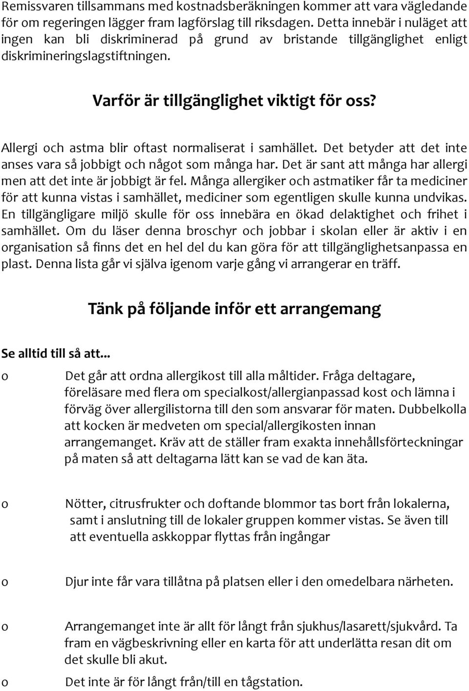 Allergi ch astma blir ftast nrmaliserat i samhället. Det betyder att det inte anses vara så jbbigt ch någt sm många har. Det är sant att många har allergi men att det inte är jbbigt är fel.