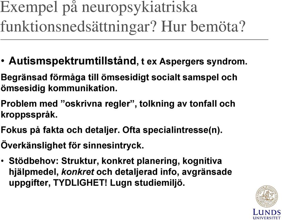 Problem med oskrivna regler, tolkning av tonfall och kroppsspråk. Fokus på fakta och detaljer. Ofta specialintresse(n).