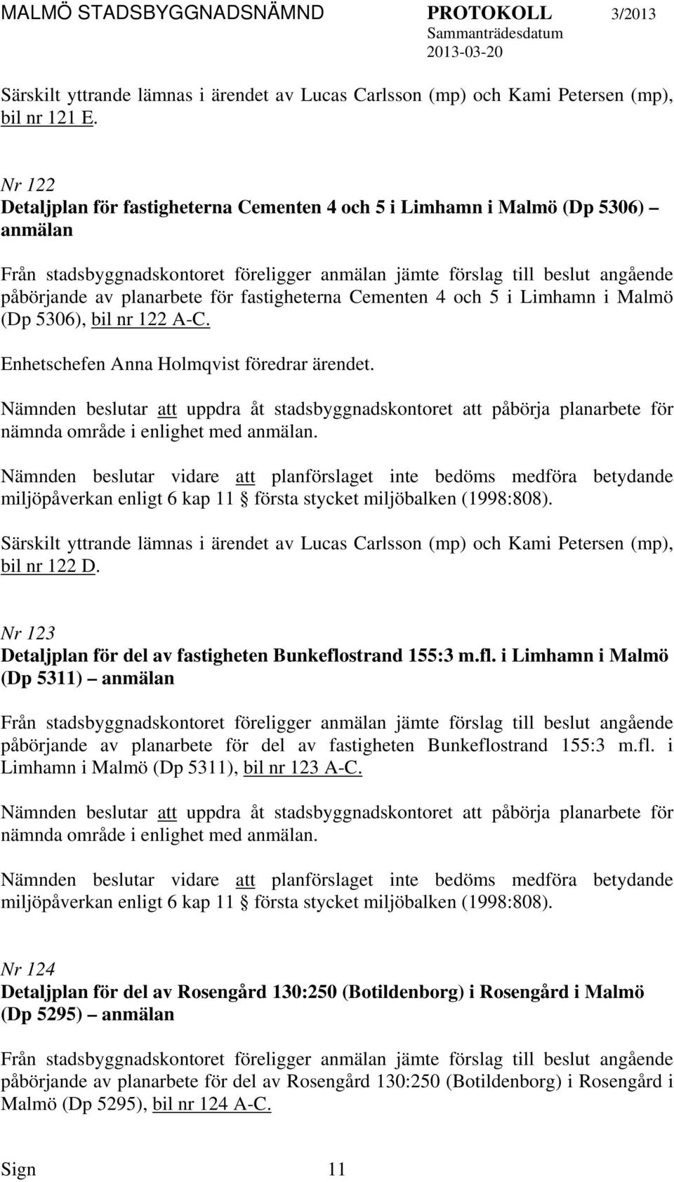 fastigheterna Cementen 4 och 5 i Limhamn i Malmö (Dp 5306), bil nr 122 A-C. Enhetschefen Anna Holmqvist föredrar ärendet.