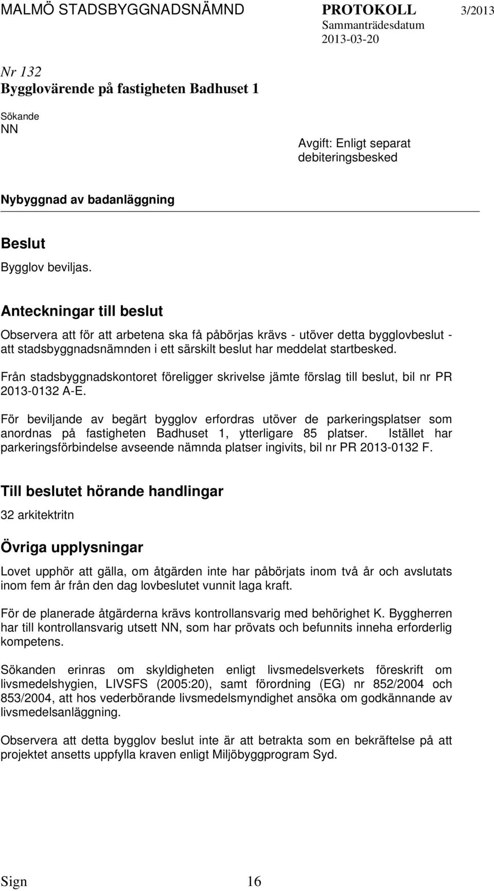 Från stadsbyggnadskontoret föreligger skrivelse jämte förslag till beslut, bil nr PR 2013-0132 A-E.