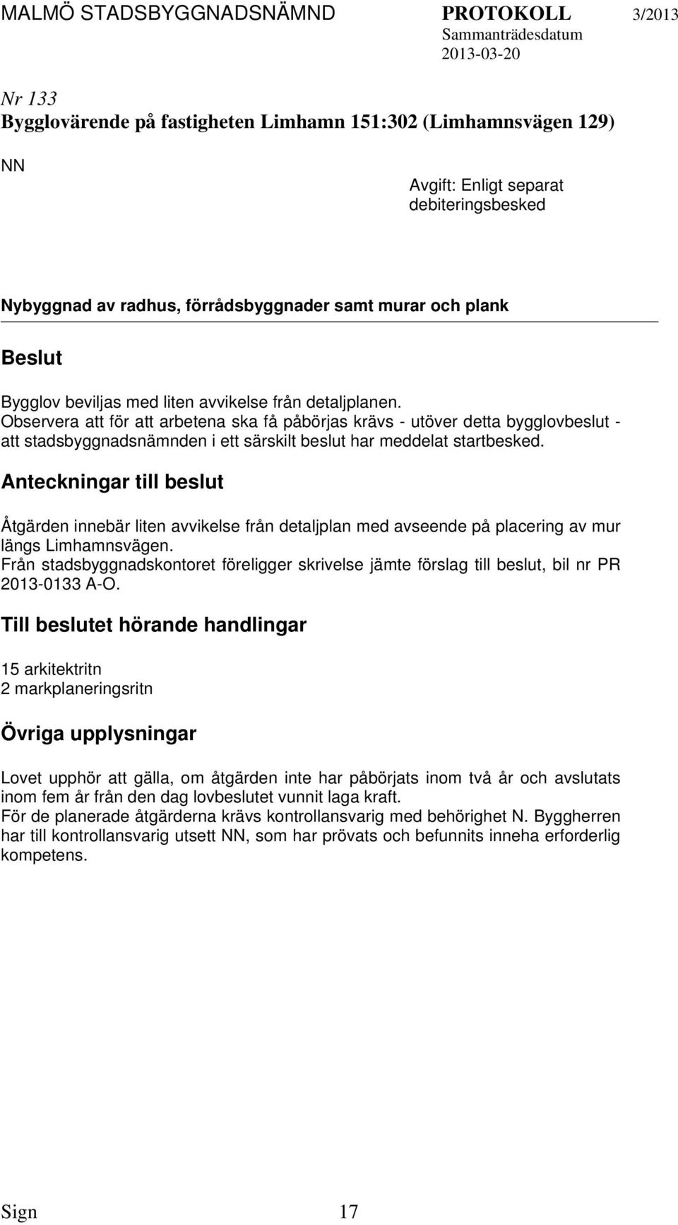 Anteckningar till beslut Åtgärden innebär liten avvikelse från detaljplan med avseende på placering av mur längs Limhamnsvägen.