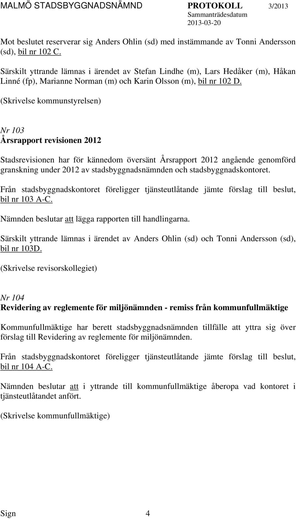 (Skrivelse kommunstyrelsen) Nr 103 Årsrapport revisionen 2012 Stadsrevisionen har för kännedom översänt Årsrapport 2012 angående genomförd granskning under 2012 av stadsbyggnadsnämnden och