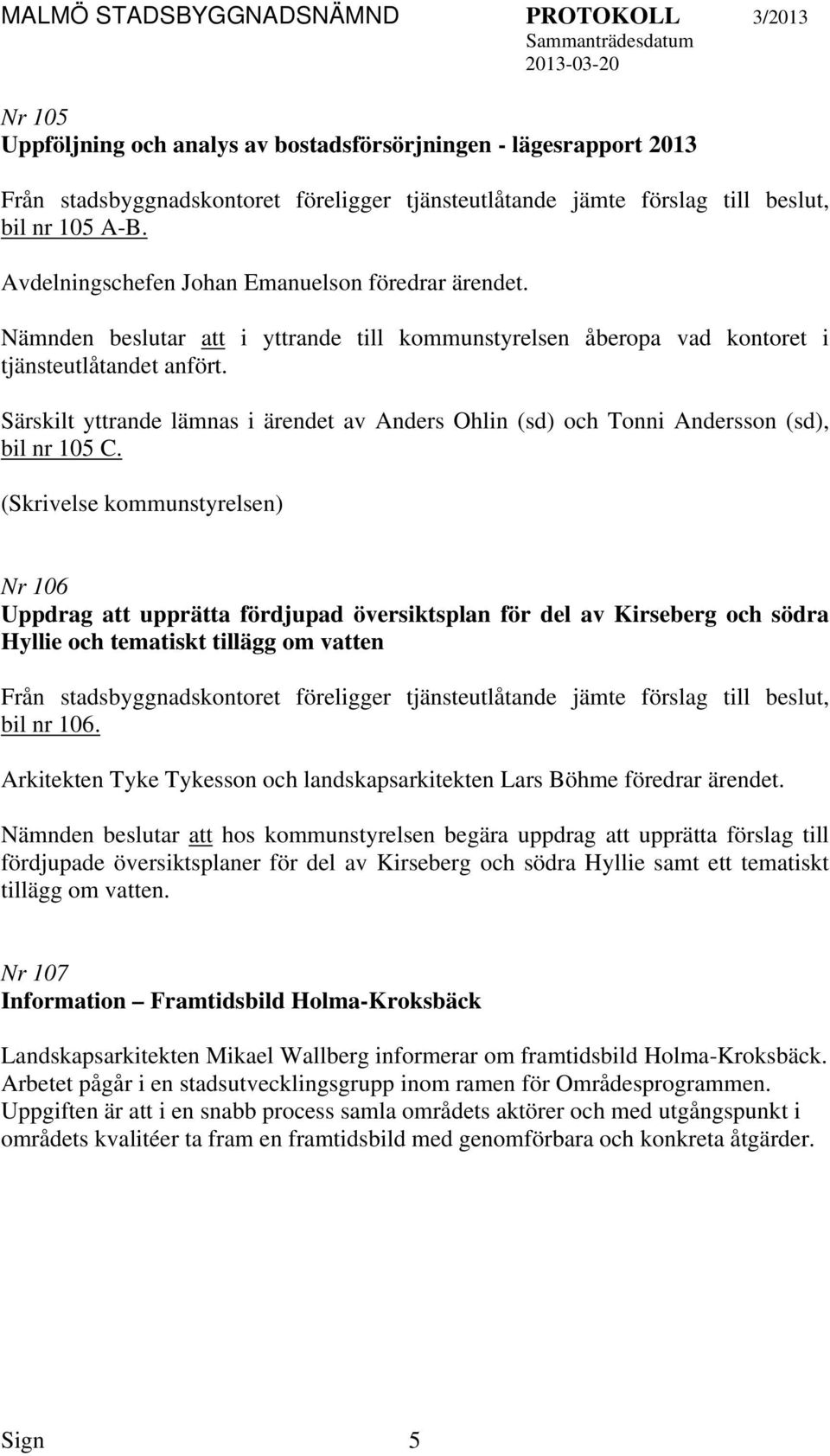 (Skrivelse kommunstyrelsen) Nr 106 Uppdrag upprätta fördjupad översiktsplan för del av Kirseberg och södra Hyllie och tematiskt tillägg om ven bil nr 106.